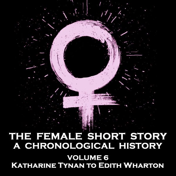 The Female Short Story - A Chronological History - Volume 6 - Mary Chavelita Dunne Bright to Mary Angela Dickens (Audiobook) Online Hot Sale