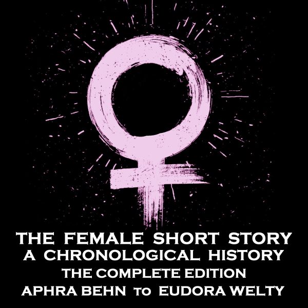 The Female Short Story - A Chronological History - Complete Edition (Audiobook) Online now