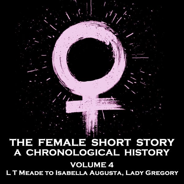 The Female Short Story - A Chronological History - Volume 4 - Mary Tuttiett to Marie Correlli (Audiobook) Discount