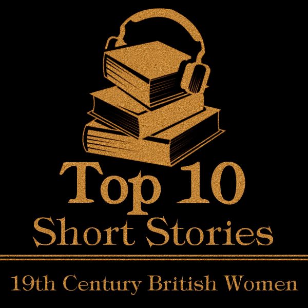 The Top Ten Short Stories - 19th Century British Women (Audiobook) Online